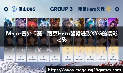 Major赛外卡赛：南京Hero强势进攻XYG的精彩之战